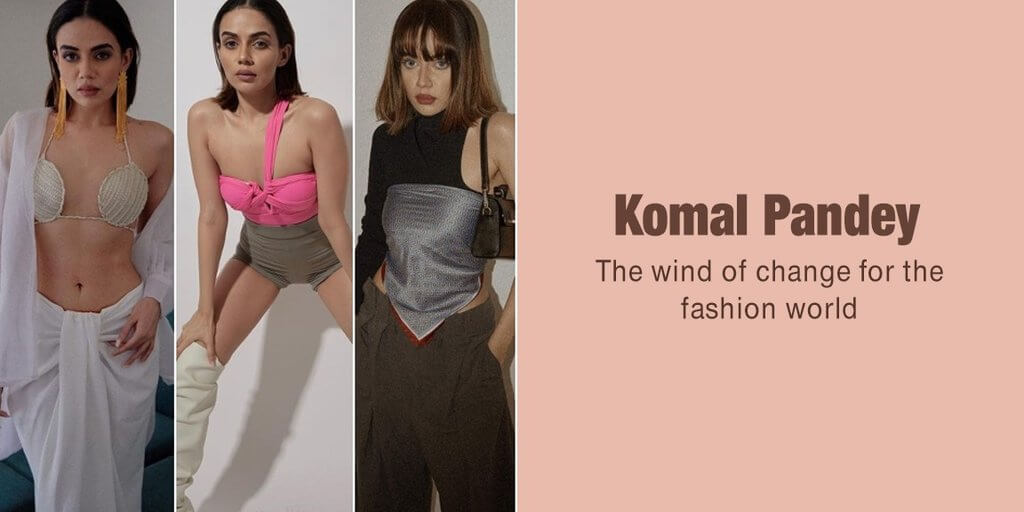 Komal Pandey- The wind of change for the fashion world
